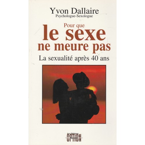Pour que le sexe ne meure pas La sexualité après 40 ans  Yvon Dallaire